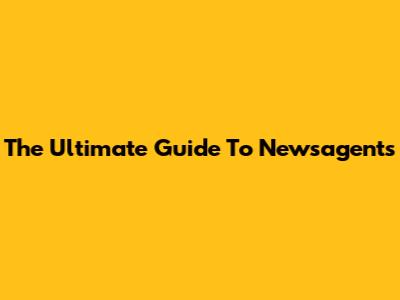 The Ultimate Guide To Newsagents