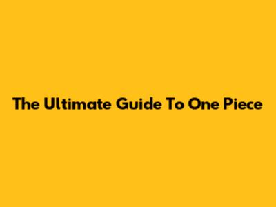 The Ultimate Guide To One Piece