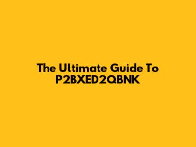 The Ultimate Guide To P2BXED2QBNK