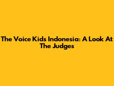 The Voice Kids Indonesia: A Look At The Judges