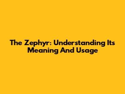 The Zephyr: Understanding Its Meaning And Usage