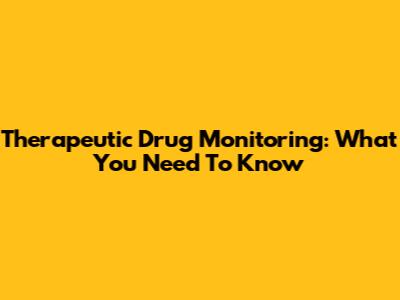 Therapeutic Drug Monitoring: What You Need To Know