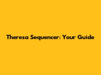 Theresa Sequencer: Your Guide