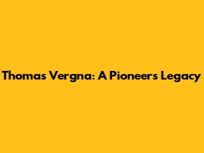 Thomas Vergna: A Pioneer's Legacy