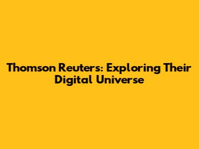 Thomson Reuters: Exploring Their Digital Universe