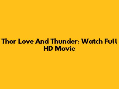 Thor Love And Thunder: Watch Full HD Movie
