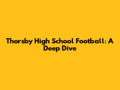 Thorsby High School Football: A Deep Dive