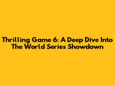 Thrilling Game 6: A Deep Dive Into The World Series Showdown