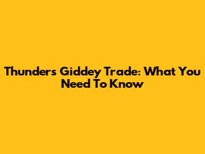 Thunder's Giddey Trade: What You Need To Know