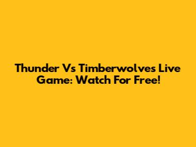 Thunder Vs Timberwolves Live Game: Watch For Free!