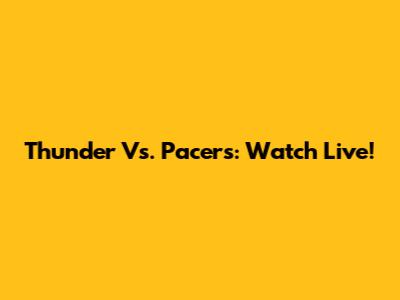 Thunder Vs. Pacers: Watch Live!