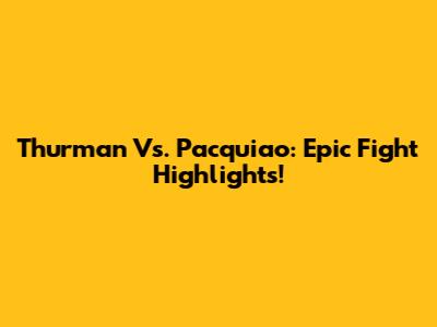 Thurman Vs. Pacquiao: Epic Fight Highlights!