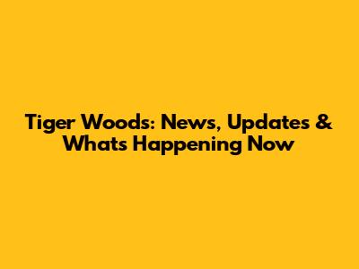 Tiger Woods: News, Updates & What's Happening Now