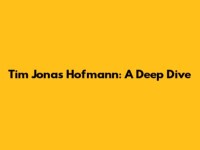 Tim Jonas Hofmann: A Deep Dive