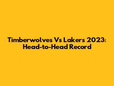Timberwolves Vs Lakers 2023: Head-to-Head Record