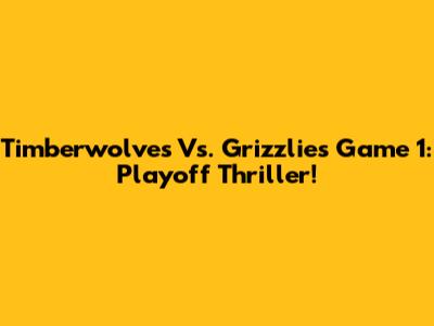 Timberwolves Vs. Grizzlies Game 1: Playoff Thriller!