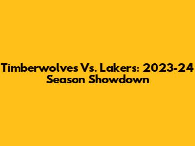 Timberwolves Vs. Lakers: 2023-24 Season Showdown