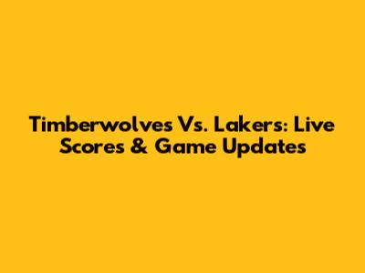 Timberwolves Vs. Lakers: Live Scores & Game Updates