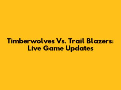 Timberwolves Vs. Trail Blazers: Live Game Updates