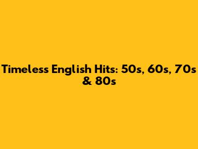 Timeless English Hits: 50s, 60s, 70s & 80s