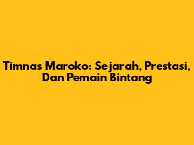 Timnas Maroko: Sejarah, Prestasi, Dan Pemain Bintang