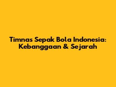 Timnas Sepak Bola Indonesia: Kebanggaan & Sejarah