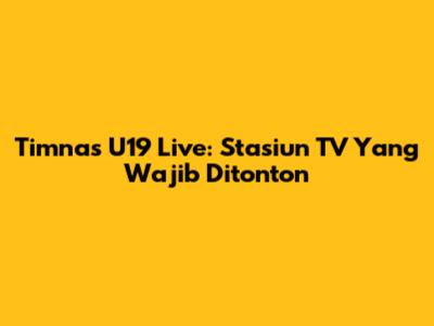 Timnas U19 Live: Stasiun TV Yang Wajib Ditonton