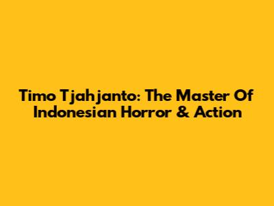 Timo Tjahjanto: The Master Of Indonesian Horror & Action