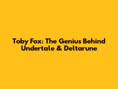 Toby Fox: The Genius Behind Undertale & Deltarune