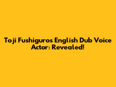 Toji Fushiguro's English Dub Voice Actor: Revealed!