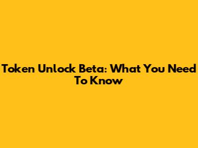 Token Unlock Beta: What You Need To Know