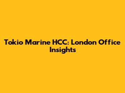 Tokio Marine HCC: London Office Insights