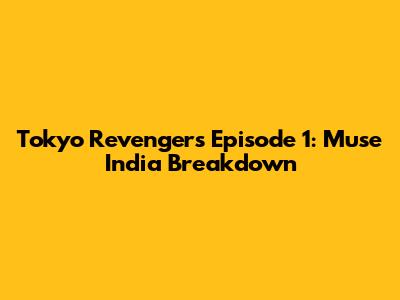 Tokyo Revengers Episode 1: Muse India Breakdown