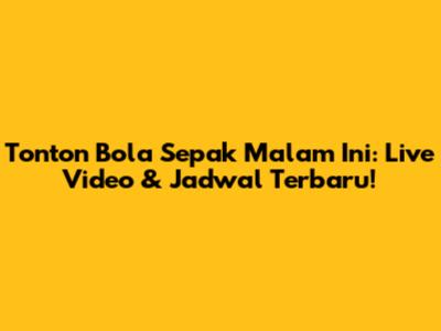 Tonton Bola Sepak Malam Ini: Live Video & Jadwal Terbaru!