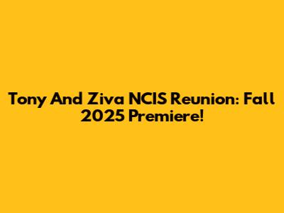 Tony And Ziva NCIS Reunion: Fall 2025 Premiere!