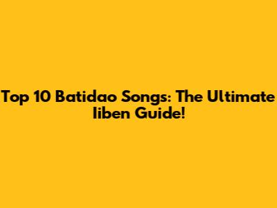 Top 10 Batidao Songs: The Ultimate Iiben Guide!