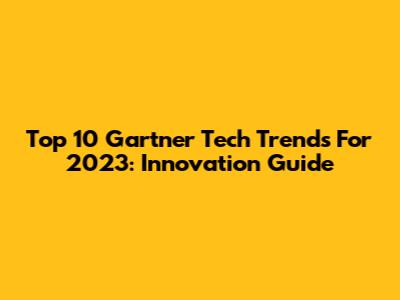 Top 10 Gartner Tech Trends For 2023: Innovation Guide