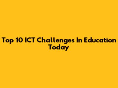 Top 10 ICT Challenges In Education Today