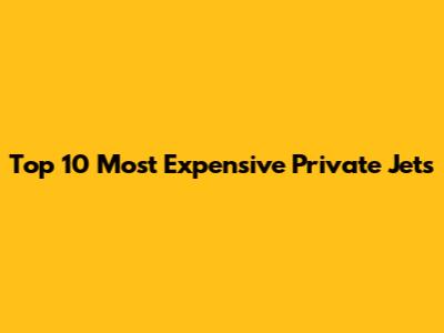 Top 10 Most Expensive Private Jets