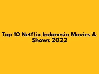 Top 10 Netflix Indonesia Movies & Shows 2022