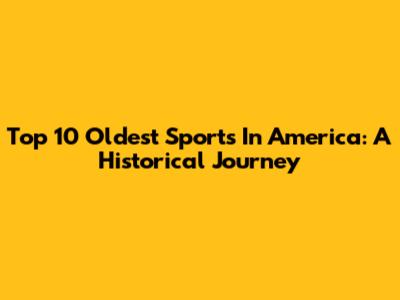Top 10 Oldest Sports In America: A Historical Journey