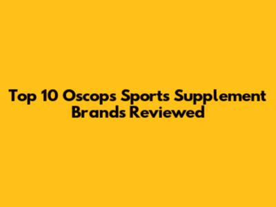 Top 10 Oscops Sports Supplement Brands Reviewed