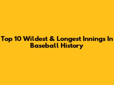 Top 10 Wildest & Longest Innings In Baseball History