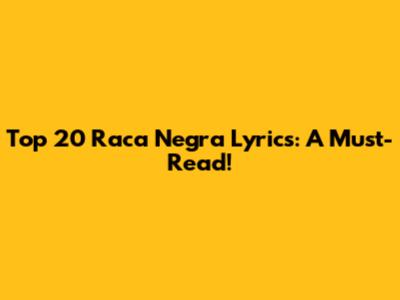 Top 20 Raca Negra Lyrics: A Must-Read!