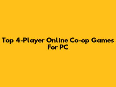 Top 4-Player Online Co-op Games For PC