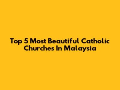 Top 5 Most Beautiful Catholic Churches In Malaysia
