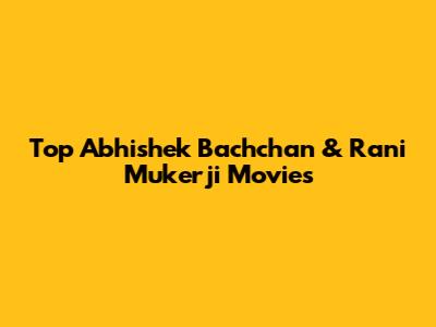 Top Abhishek Bachchan & Rani Mukerji Movies