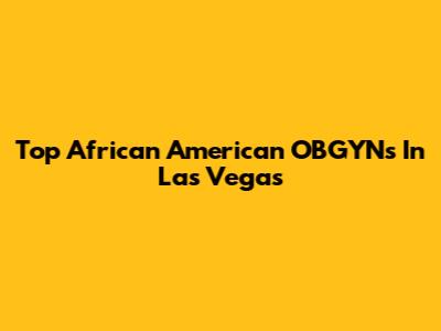 Top African American OBGYNs In Las Vegas