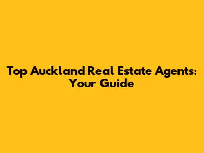 Top Auckland Real Estate Agents: Your Guide