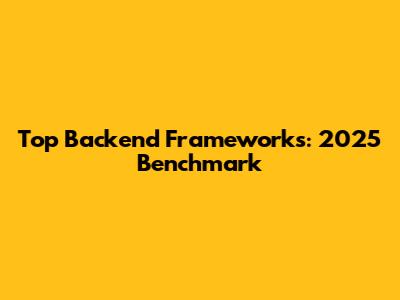 Top Backend Frameworks: 2025 Benchmark